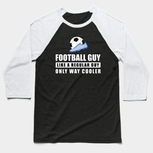 Football / Soccer Guy Like A Regular Guy Only Way Cooler - Funny Quote Baseball T-Shirt